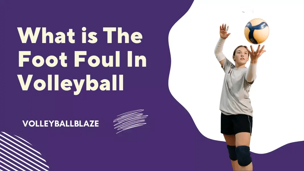 What is The Foot Foul In Volleyball: Complete Guide - Volleyball Blaze