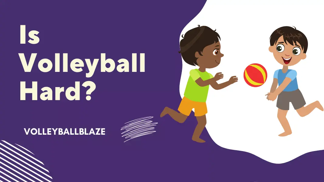Is Volleyball Hard Reasons You Must Know Volleyball Blaze