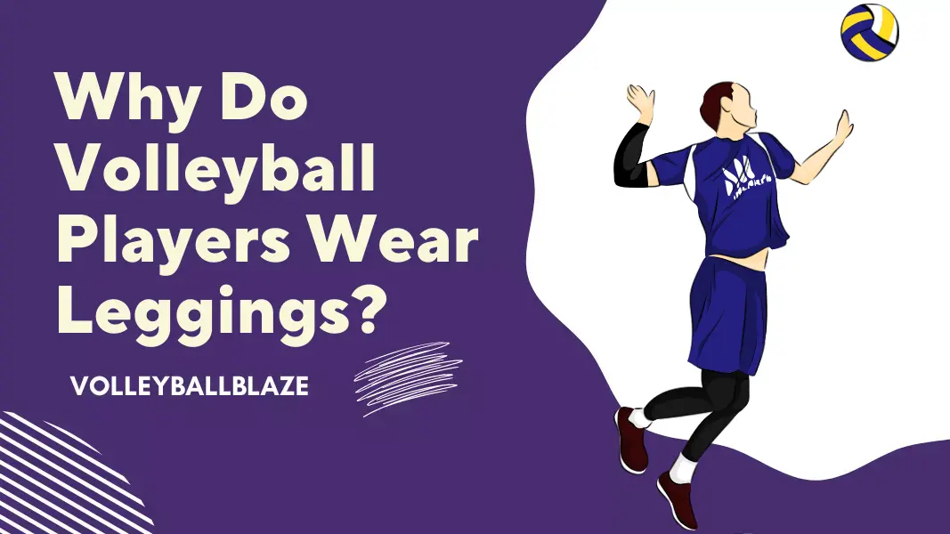 Why Do Volleyball Players Wear Leggings